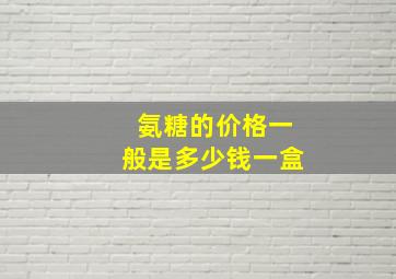 氨糖的价格一般是多少钱一盒