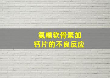 氨糖软骨素加钙片的不良反应