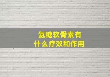 氨糖软骨素有什么疗效和作用