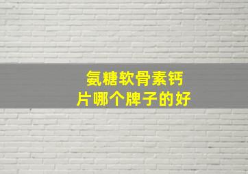 氨糖软骨素钙片哪个牌子的好