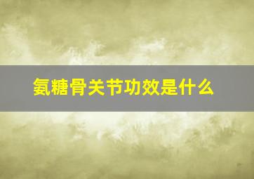 氨糖骨关节功效是什么