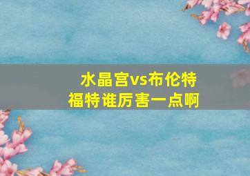 水晶宫vs布伦特福特谁厉害一点啊