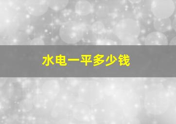 水电一平多少钱