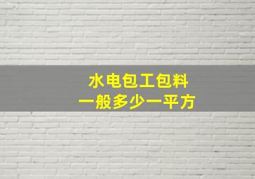 水电包工包料一般多少一平方