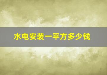 水电安装一平方多少钱