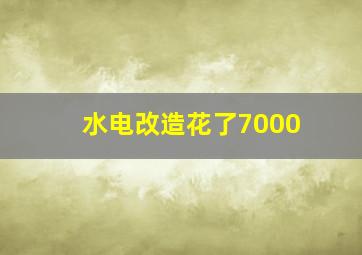 水电改造花了7000