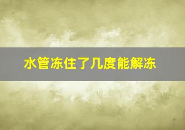 水管冻住了几度能解冻