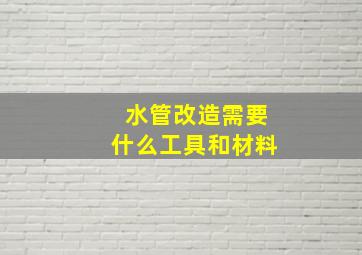 水管改造需要什么工具和材料