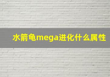 水箭龟mega进化什么属性