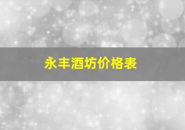 永丰酒坊价格表