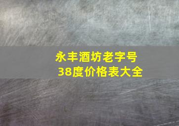 永丰酒坊老字号38度价格表大全