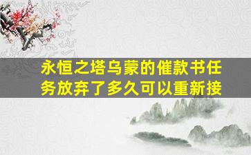 永恒之塔乌蒙的催款书任务放弃了多久可以重新接