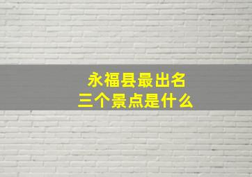 永福县最出名三个景点是什么