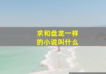 求和盘龙一样的小说叫什么