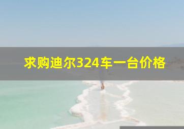 求购迪尔324车一台价格