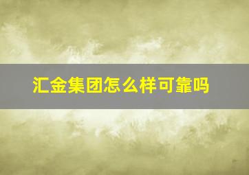 汇金集团怎么样可靠吗