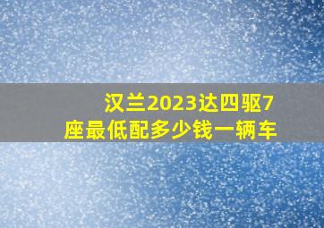 汉兰2023达四驱7座最低配多少钱一辆车