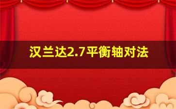 汉兰达2.7平衡轴对法