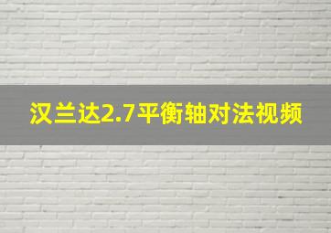 汉兰达2.7平衡轴对法视频