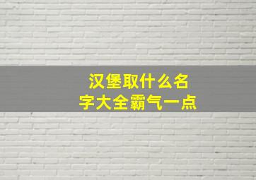 汉堡取什么名字大全霸气一点