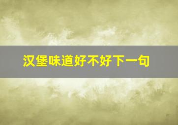 汉堡味道好不好下一句