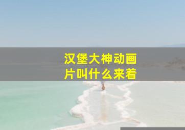 汉堡大神动画片叫什么来着