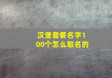 汉堡套餐名字100个怎么取名的