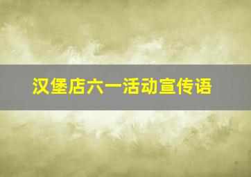 汉堡店六一活动宣传语