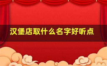 汉堡店取什么名字好听点