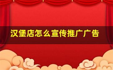 汉堡店怎么宣传推广广告