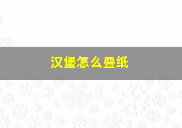 汉堡怎么叠纸