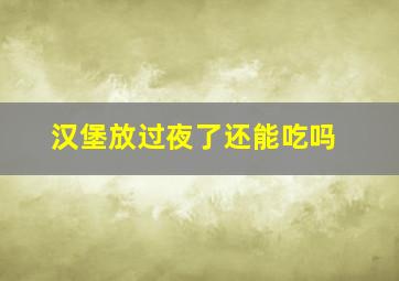 汉堡放过夜了还能吃吗