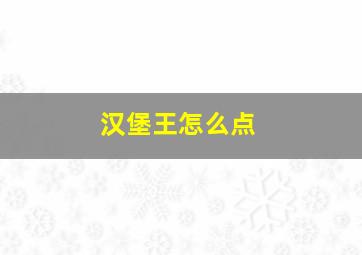 汉堡王怎么点