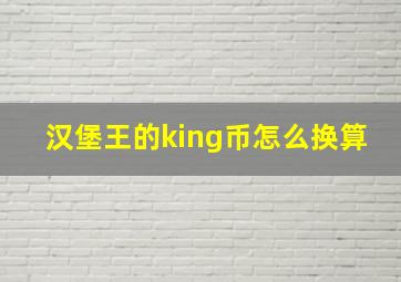 汉堡王的king币怎么换算