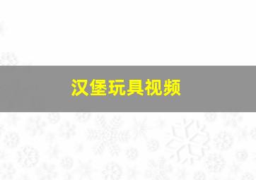 汉堡玩具视频