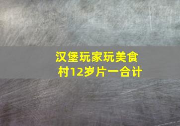 汉堡玩家玩美食村12岁片一合计