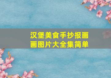 汉堡美食手抄报画画图片大全集简单