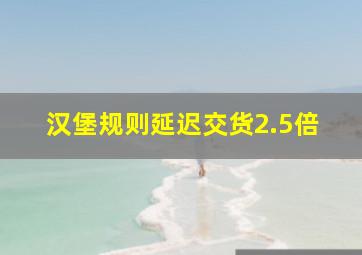 汉堡规则延迟交货2.5倍