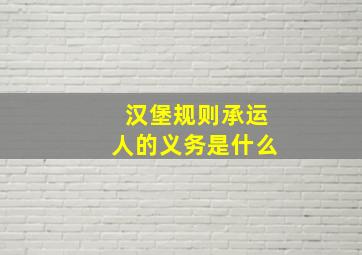 汉堡规则承运人的义务是什么