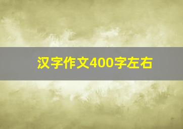 汉字作文400字左右