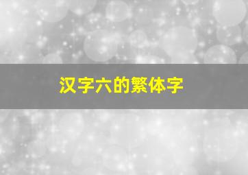 汉字六的繁体字