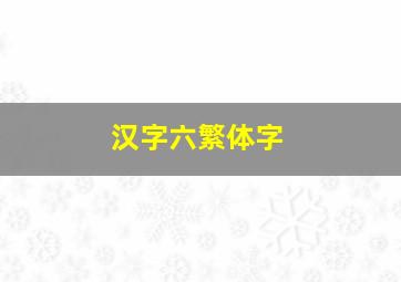 汉字六繁体字