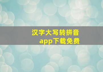 汉字大写转拼音app下载免费