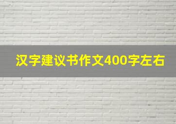 汉字建议书作文400字左右