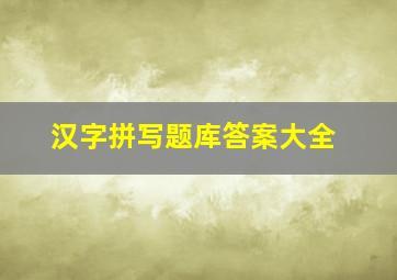 汉字拼写题库答案大全