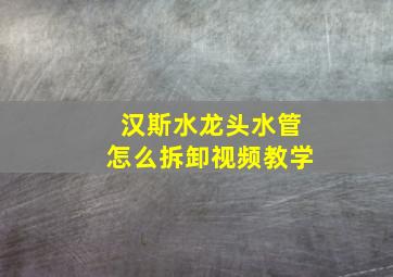 汉斯水龙头水管怎么拆卸视频教学