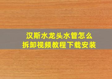 汉斯水龙头水管怎么拆卸视频教程下载安装