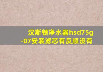 汉斯顿净水器hsd75g-07安装滤芯有反顺没有