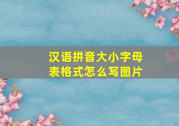 汉语拼音大小字母表格式怎么写图片