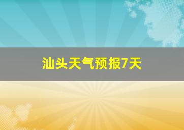 汕头天气预报7天